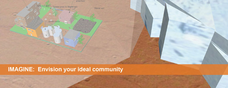 Imagine: Envision your ideal community. A 3-D model of a community on Mars.